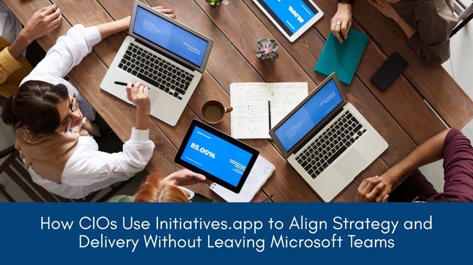 How CIOs Use Initiatives.app to Align Strategy and Delivery without Leaving Microsoft Teams