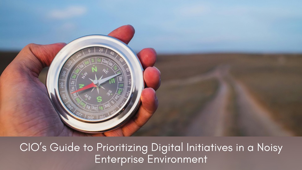 CIO’s Guide to Prioritizing Digital Initiatives in a Noisy Enterprise Environment.